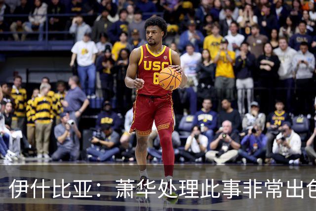 伊什比亚：萧华处理此事非常出色，违规就要承担严重后果