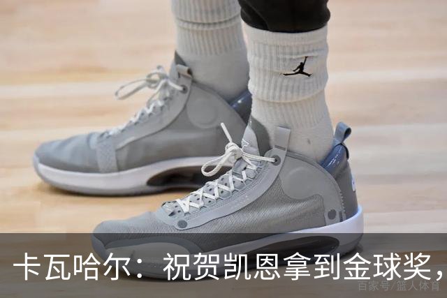 卡瓦哈尔：祝贺凯恩拿到金球奖，他配得上这个奖