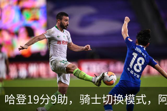 哈登19分9助，骑士切换模式，阿特金森服软，但球队仍藏一个隐患