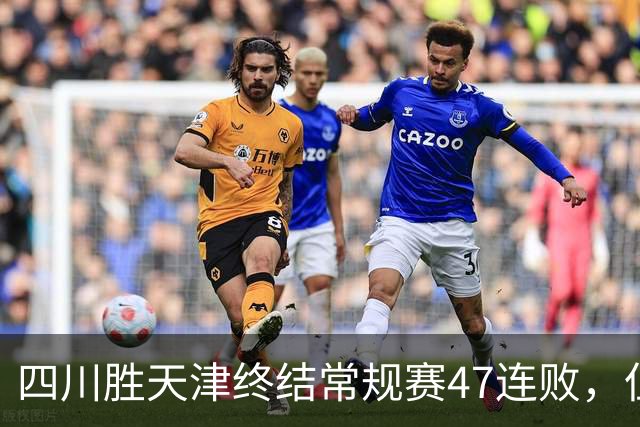 四川胜天津终结常规赛47连败，但能否保级不仅靠这一场球