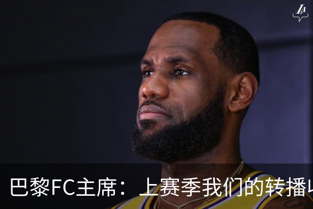 巴黎FC主席：上赛季我们的转播收入只有几百万欧