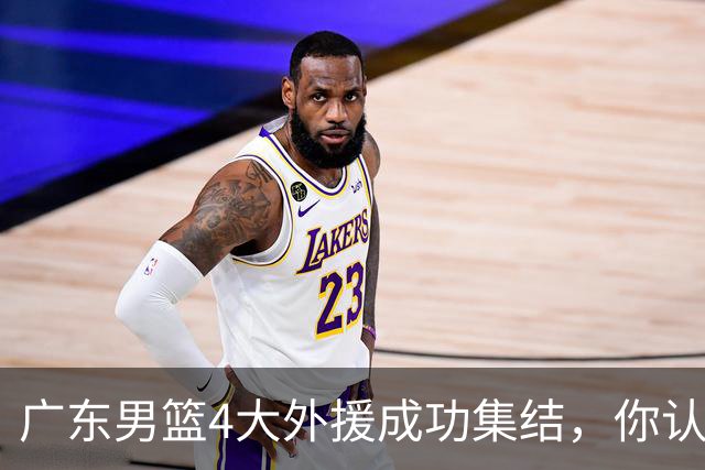 广东男篮4大外援成功集结，你认为新赛季的他们能否重回争冠行列？