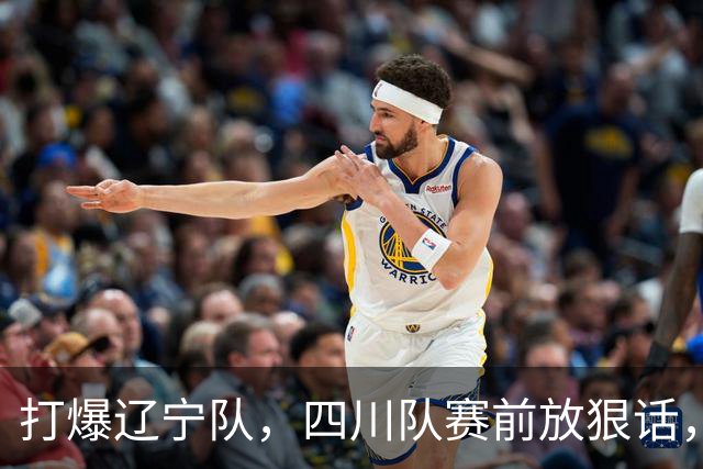 打爆辽宁队，四川队赛前放狠话，要一黑到底冲第一