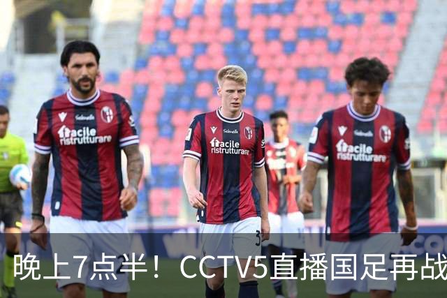 晚上7点半！CCTV5直播国足再战热身赛，本土三叉戟搭档3大归化，目标=终结三连败