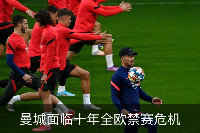 曼城面临十年全欧禁赛危机