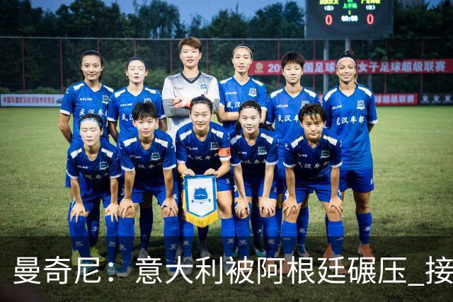 曼奇尼：意大利被阿根廷碾压 接下去将全面革新
