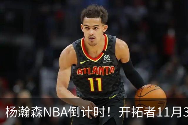杨瀚森NBA倒计时！开拓者11月3日拍板，486万前途真悬了？