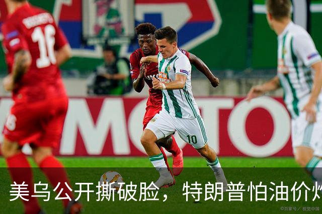 美乌公开撕破脸，特朗普怕油价炸穿中期选举！
