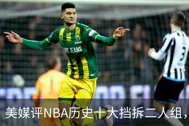 美媒评NBA历史十大挡拆二人组，詹眉仅第8，库追第6，第1毫无悬念