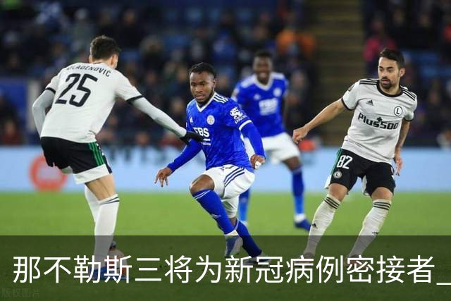 那不勒斯三将为新冠病例密接者 将无缘出战尤文