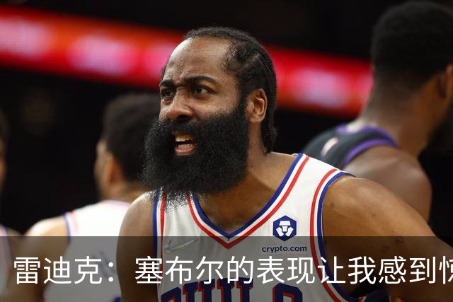 雷迪克：塞布尔的表现让我感到惊喜 他在场对我们来说是很大提升