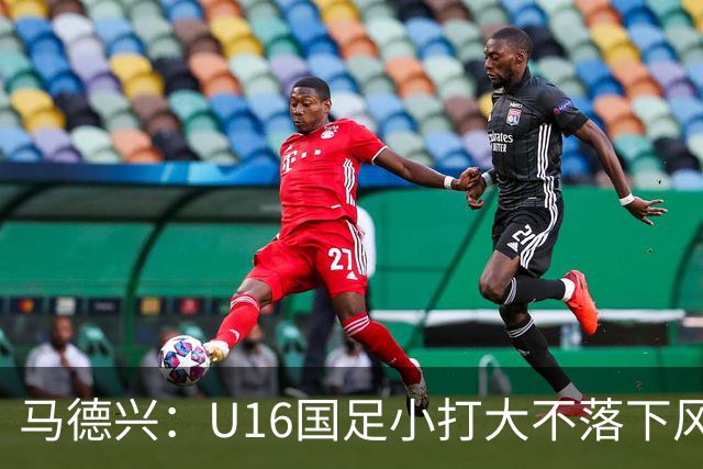 马德兴：U16国足小打大不落下风 哪怕未出线也可以说不虚此行