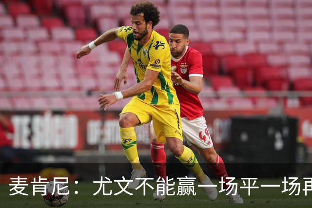 麦肯尼：尤文不能赢一场平一场再输一场，责任属于所有人