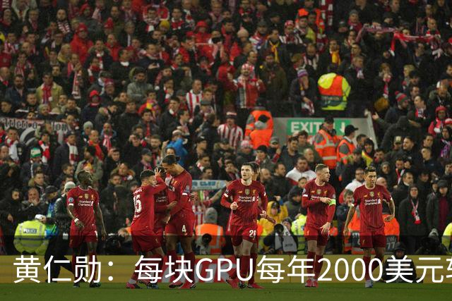 黄仁勋：每块GPU每年2000美元软件授权费
